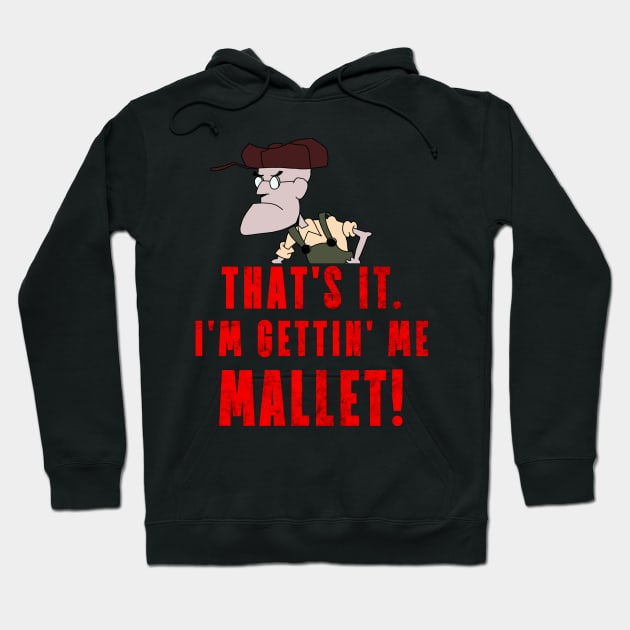 That's It. I'm Gettin' Me Mallet! Hoodie by ShootTheMessenger